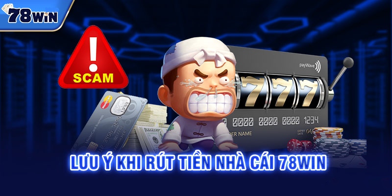 Lưu ý cần nhớ khi thao tác rút tiền 78win