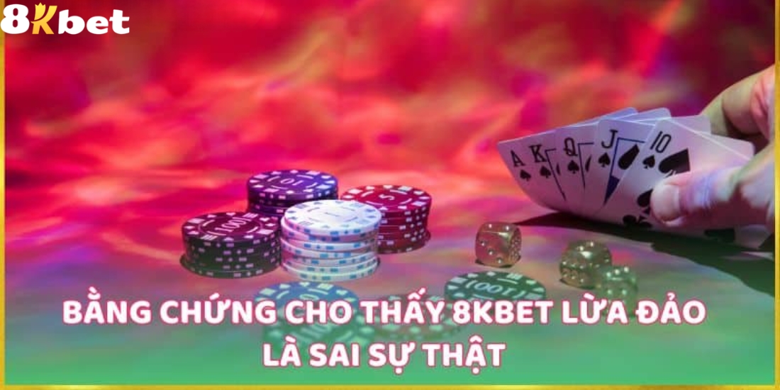 Bằng chứng tin đồn 8Kbet lừa đảo là sai sự thật