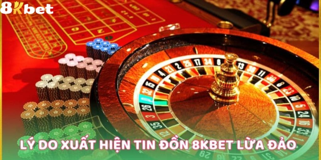 Nguyên nhân có tin đồn 8Kbet lừa đảo