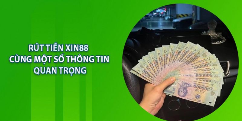 Cách rút tiền Xin88 cần ghi nhớ 